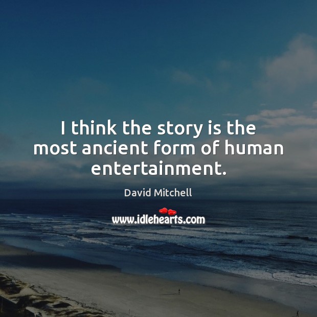 I think the story is the most ancient form of human entertainment. David Mitchell Picture Quote