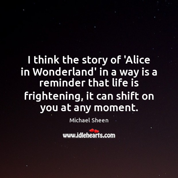 I think the story of ‘Alice in Wonderland’ in a way is Michael Sheen Picture Quote
