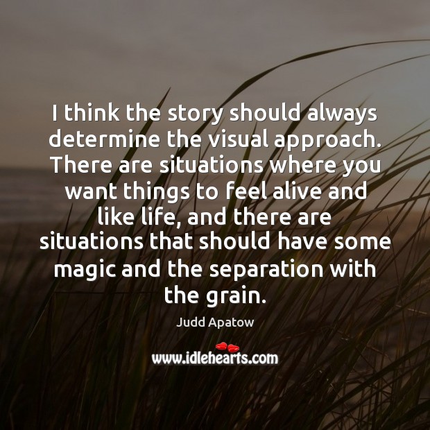I think the story should always determine the visual approach. There are Judd Apatow Picture Quote