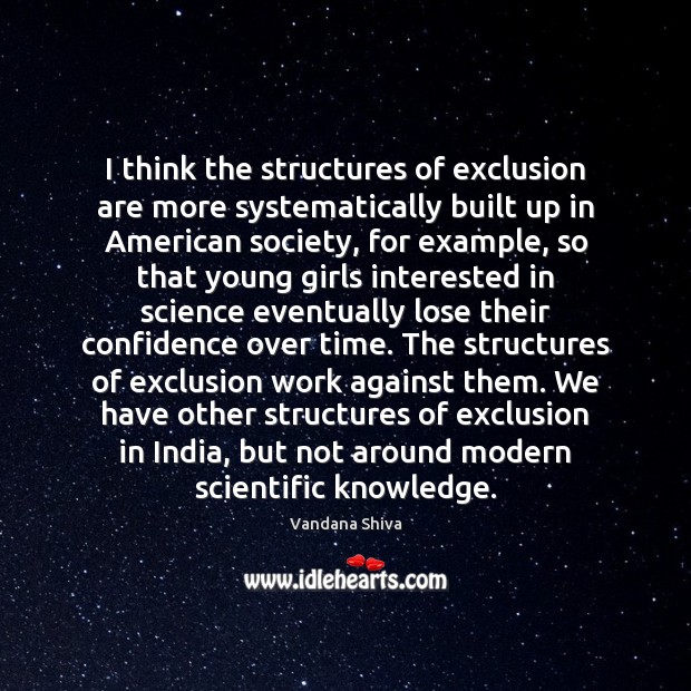 I think the structures of exclusion are more systematically built up in Vandana Shiva Picture Quote
