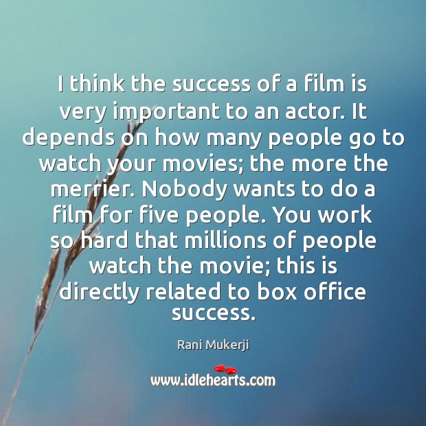I think the success of a film is very important to an Rani Mukerji Picture Quote