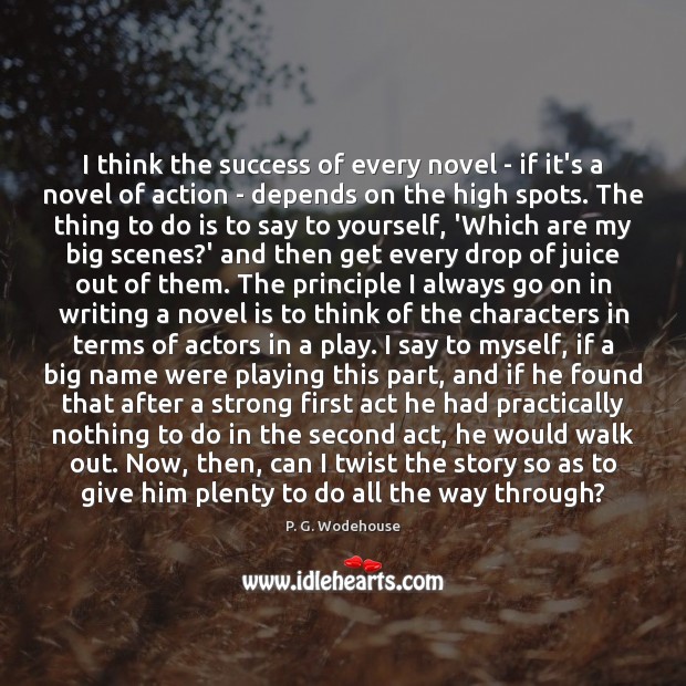 I think the success of every novel – if it’s a novel P. G. Wodehouse Picture Quote