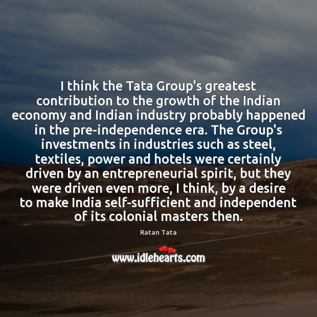 I think the Tata Group’s greatest contribution to the growth of the Ratan Tata Picture Quote