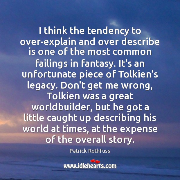 I think the tendency to over-explain and over describe is one of Patrick Rothfuss Picture Quote