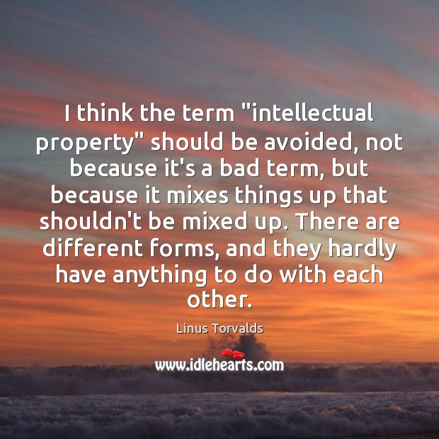 I think the term “intellectual property” should be avoided, not because it’s Linus Torvalds Picture Quote