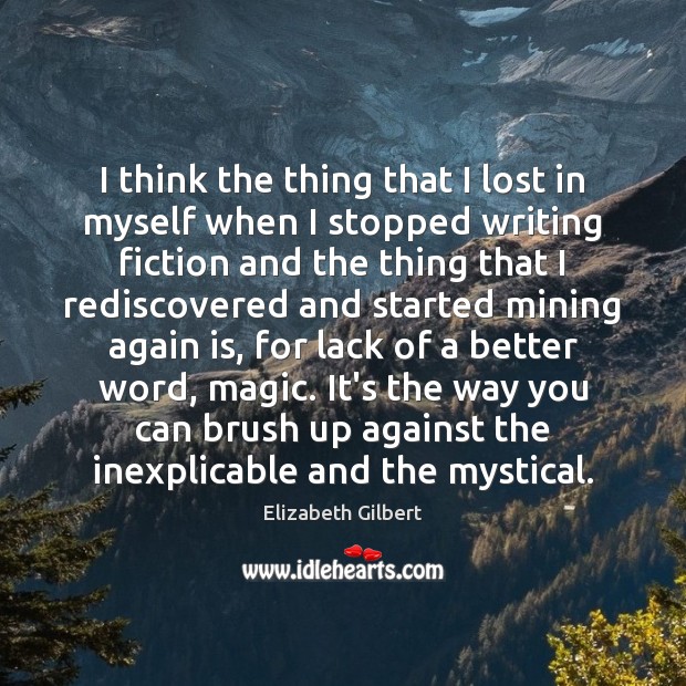I think the thing that I lost in myself when I stopped Elizabeth Gilbert Picture Quote