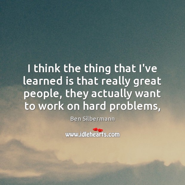I think the thing that I’ve learned is that really great people, Ben Silbermann Picture Quote