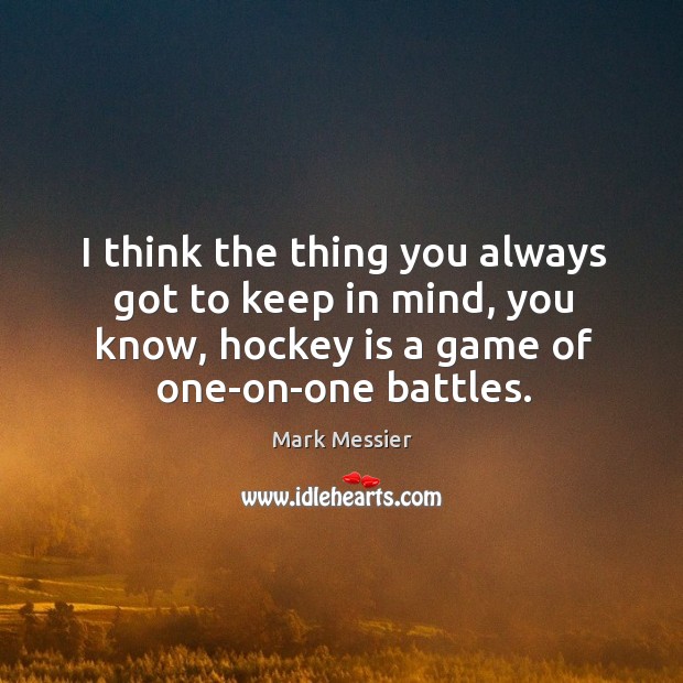 I think the thing you always got to keep in mind, you know, hockey is a game of one-on-one battles. Image