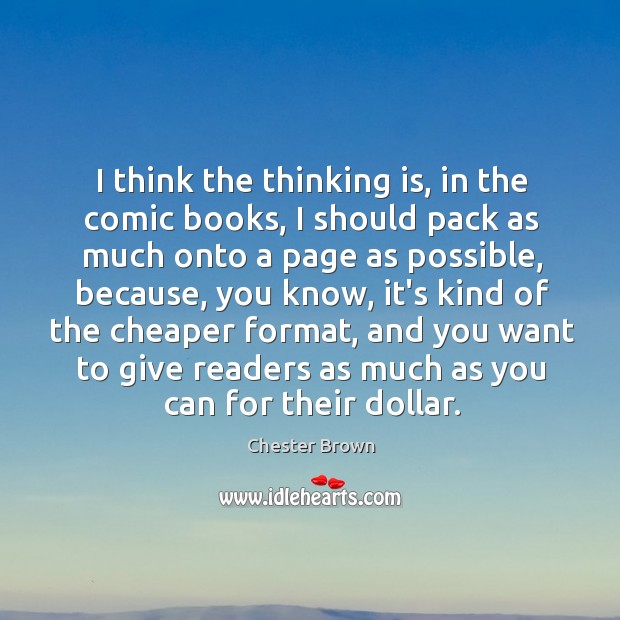 I think the thinking is, in the comic books, I should pack Chester Brown Picture Quote
