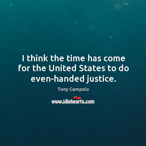 I think the time has come for the united states to do even-handed justice. Tony Campolo Picture Quote