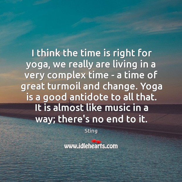 I think the time is right for yoga, we really are living Sting Picture Quote