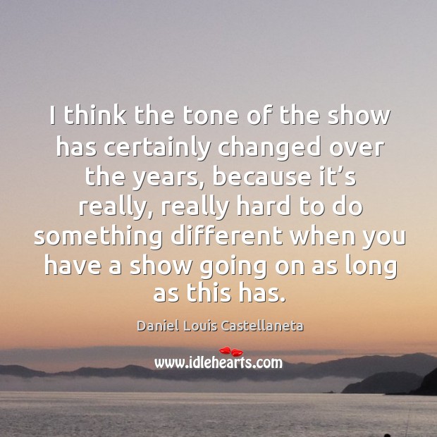 I think the tone of the show has certainly changed over the years, because it’s really Daniel Louis Castellaneta Picture Quote