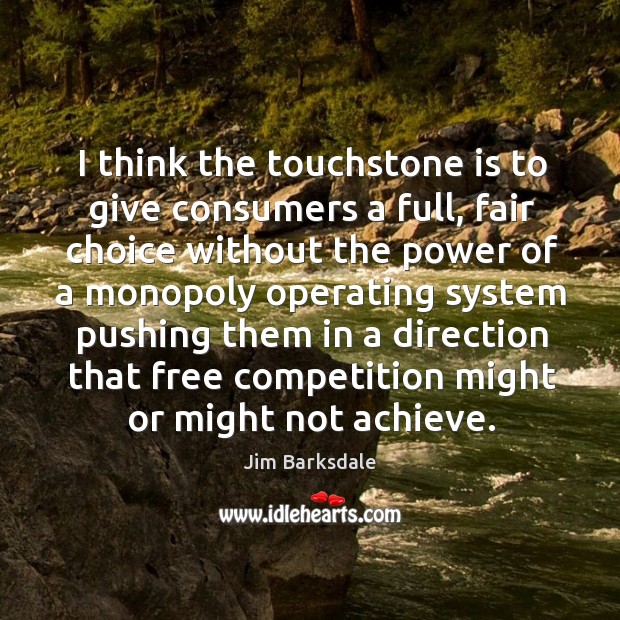 I think the touchstone is to give consumers a full Jim Barksdale Picture Quote
