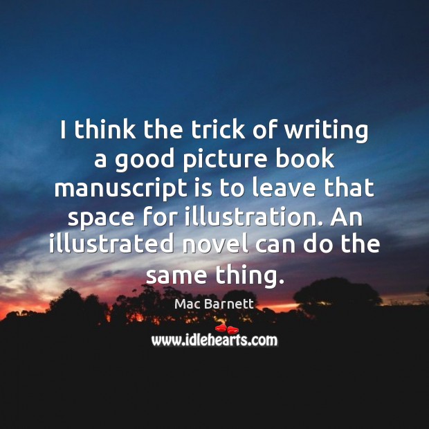 I think the trick of writing a good picture book manuscript is Mac Barnett Picture Quote