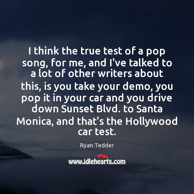 I think the true test of a pop song, for me, and Ryan Tedder Picture Quote