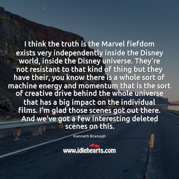 I think the truth is the Marvel fiefdom exists very independently inside Kenneth Branagh Picture Quote