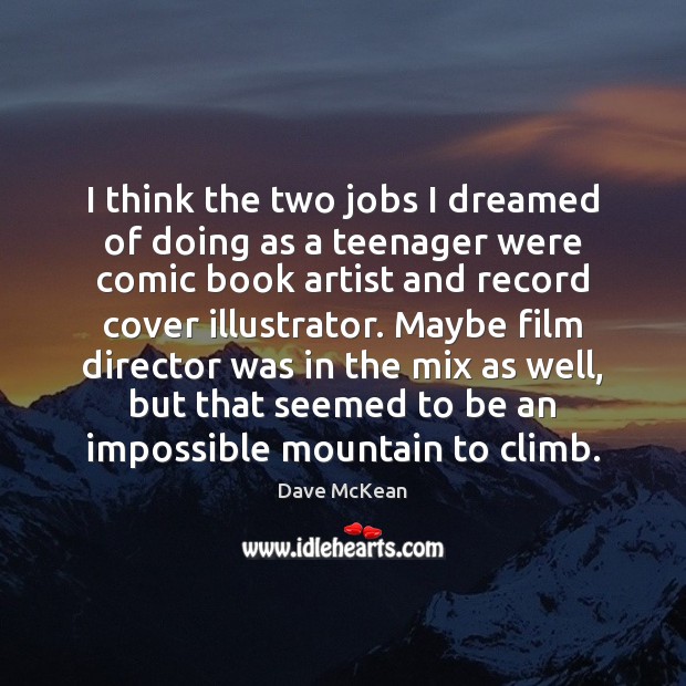 I think the two jobs I dreamed of doing as a teenager Dave McKean Picture Quote