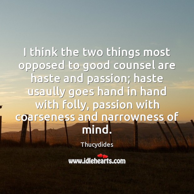 I think the two things most opposed to good counsel are haste Thucydides Picture Quote