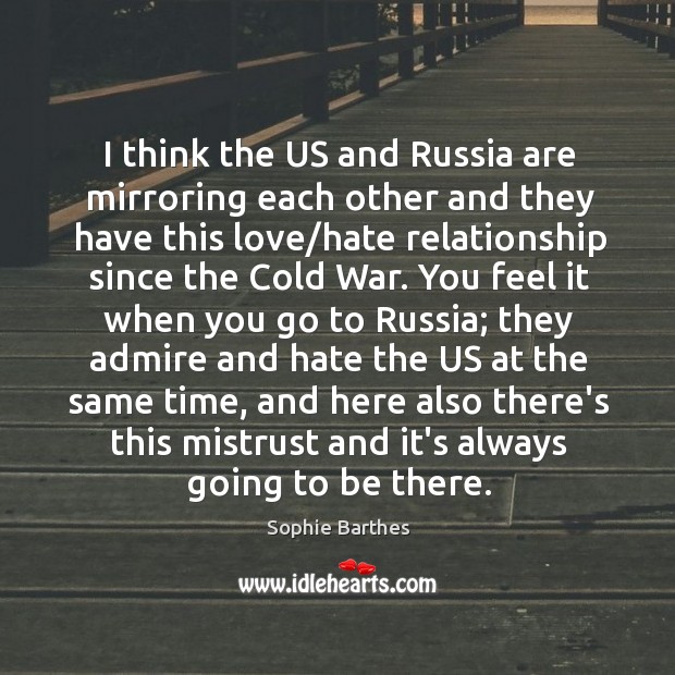 I think the US and Russia are mirroring each other and they Sophie Barthes Picture Quote