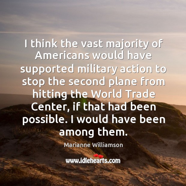 I think the vast majority of Americans would have supported military action Marianne Williamson Picture Quote