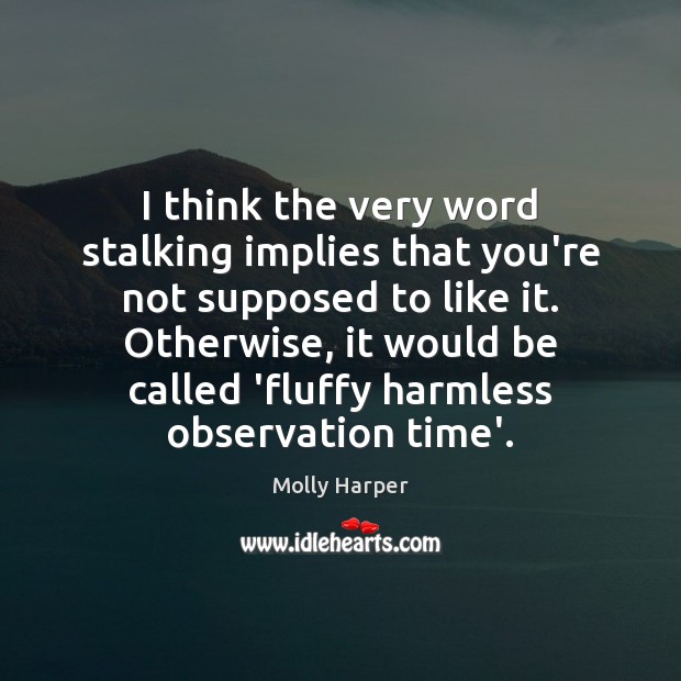 I think the very word stalking implies that you’re not supposed to Molly Harper Picture Quote