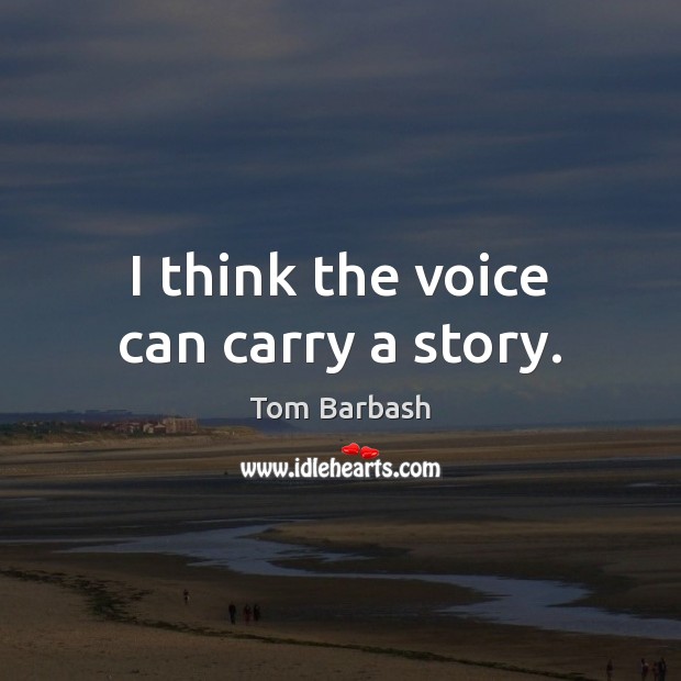 I think the voice can carry a story. Image