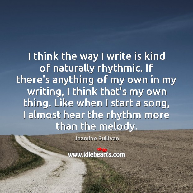I think the way I write is kind of naturally rhythmic. If Jazmine Sullivan Picture Quote