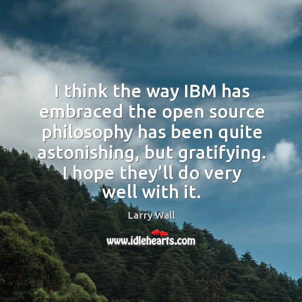 I think the way ibm has embraced the open source philosophy has been quite astonishing Larry Wall Picture Quote