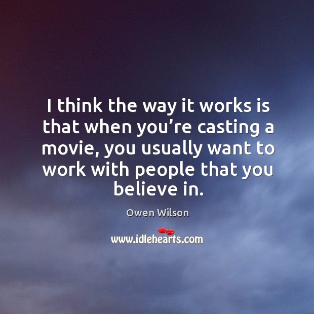 I think the way it works is that when you’re casting a movie Owen Wilson Picture Quote