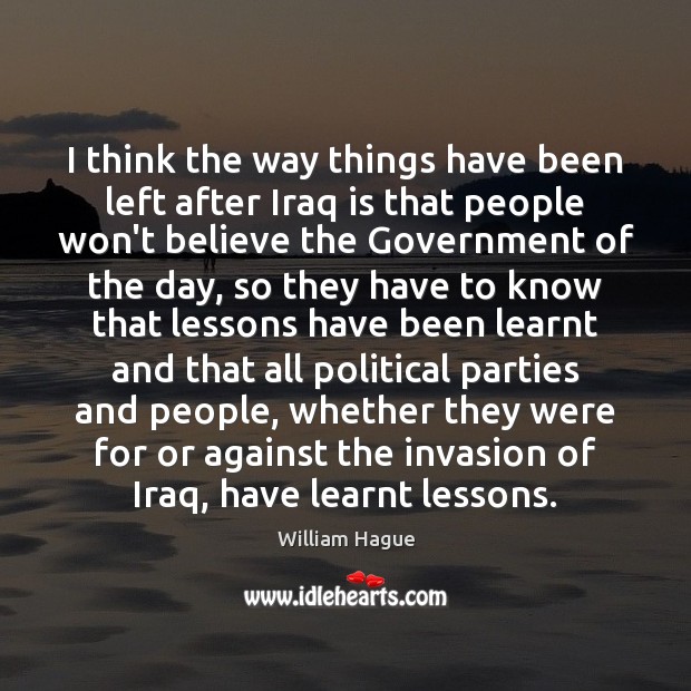 I think the way things have been left after Iraq is that William Hague Picture Quote