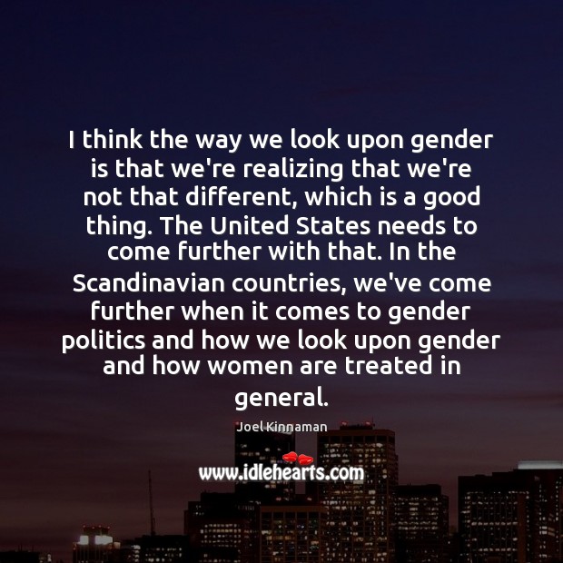 I think the way we look upon gender is that we’re realizing Joel Kinnaman Picture Quote