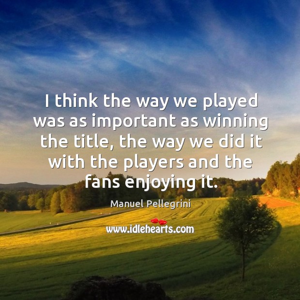 I think the way we played was as important as winning the Manuel Pellegrini Picture Quote