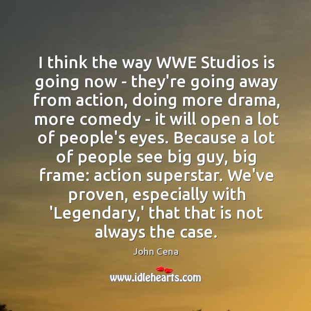 I think the way WWE Studios is going now – they’re going John Cena Picture Quote