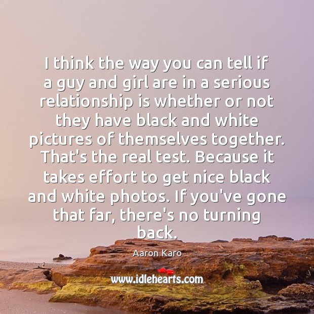 I think the way you can tell if a guy and girl Aaron Karo Picture Quote