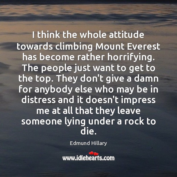 I think the whole attitude towards climbing Mount Everest has become rather Edmund Hillary Picture Quote