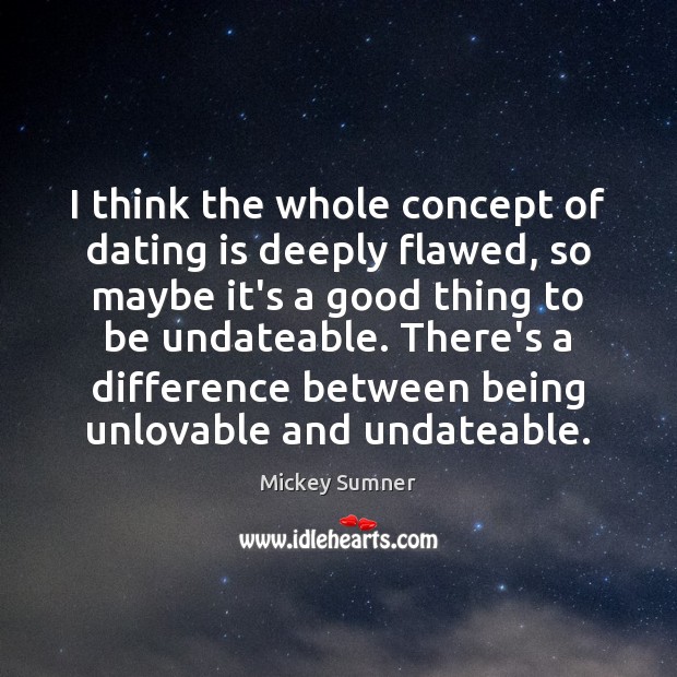 I think the whole concept of dating is deeply flawed, so maybe Dating Quotes Image