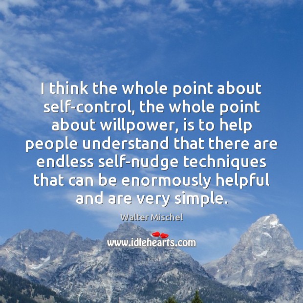 I think the whole point about self-control, the whole point about willpower, Walter Mischel Picture Quote