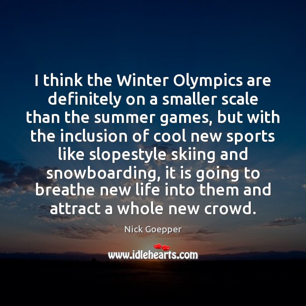 I think the Winter Olympics are definitely on a smaller scale than Sports Quotes Image