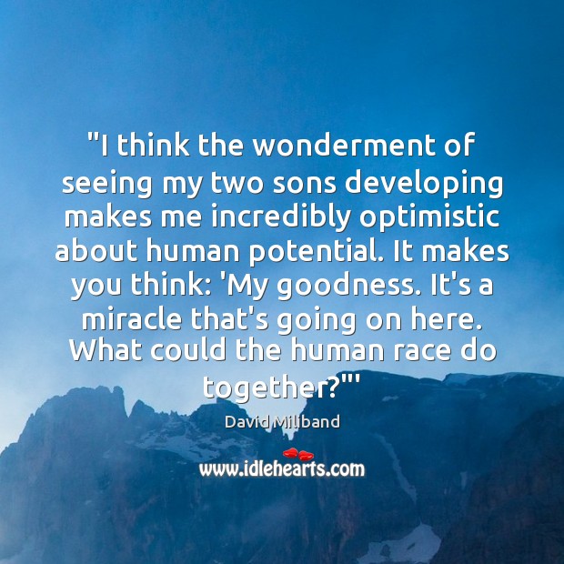 “I think the wonderment of seeing my two sons developing makes me David Miliband Picture Quote