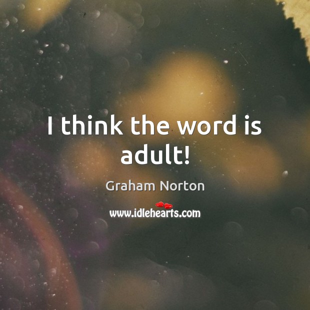 I think the word is adult! Graham Norton Picture Quote