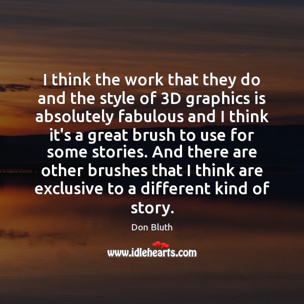I think the work that they do and the style of 3D Don Bluth Picture Quote