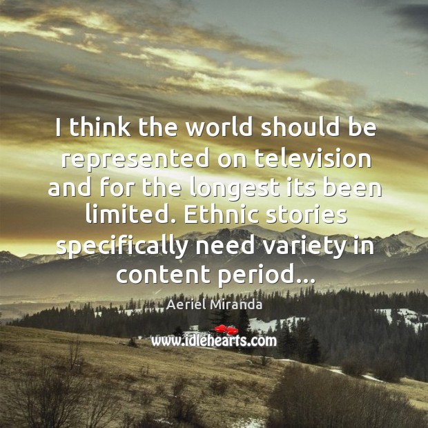 I think the world should be represented on television and for the Aeriel Miranda Picture Quote