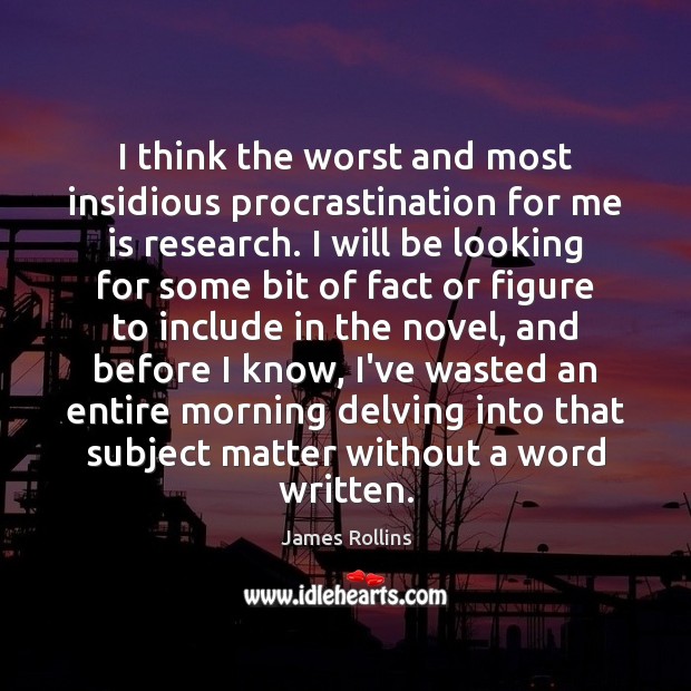 I think the worst and most insidious procrastination for me is research. James Rollins Picture Quote
