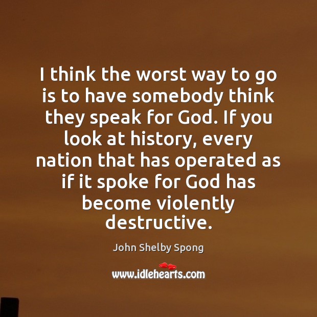 I think the worst way to go is to have somebody think John Shelby Spong Picture Quote