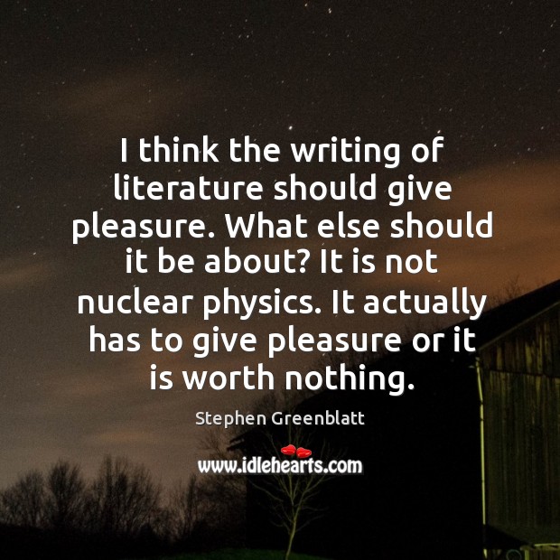 I think the writing of literature should give pleasure. What else should it be about? Image