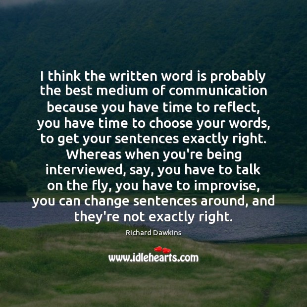 I think the written word is probably the best medium of communication Richard Dawkins Picture Quote