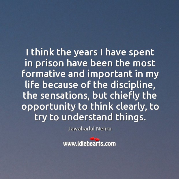 I think the years I have spent in prison have been the most formative and Jawaharlal Nehru Picture Quote