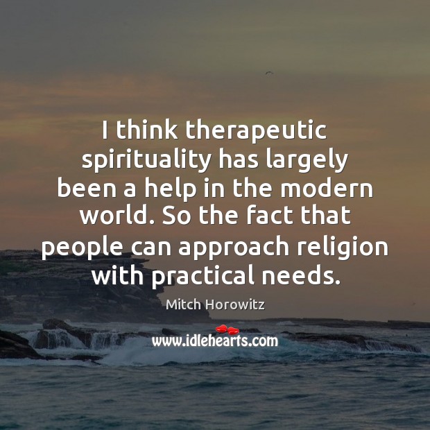 I think therapeutic spirituality has largely been a help in the modern Image