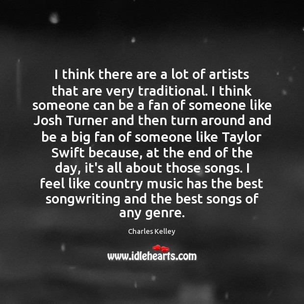 I think there are a lot of artists that are very traditional. Charles Kelley Picture Quote