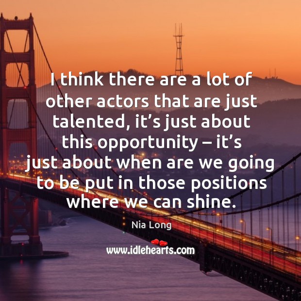 I think there are a lot of other actors that are just talented Nia Long Picture Quote